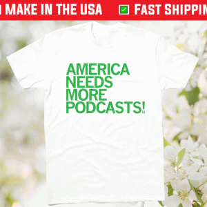 America Needs More Podcasts Tee Shirt