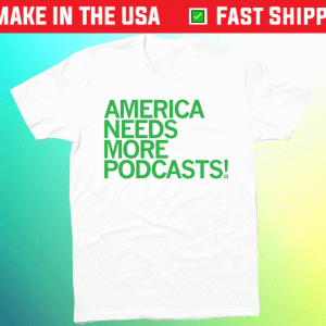 America Needs More Podcasts Tee Shirt