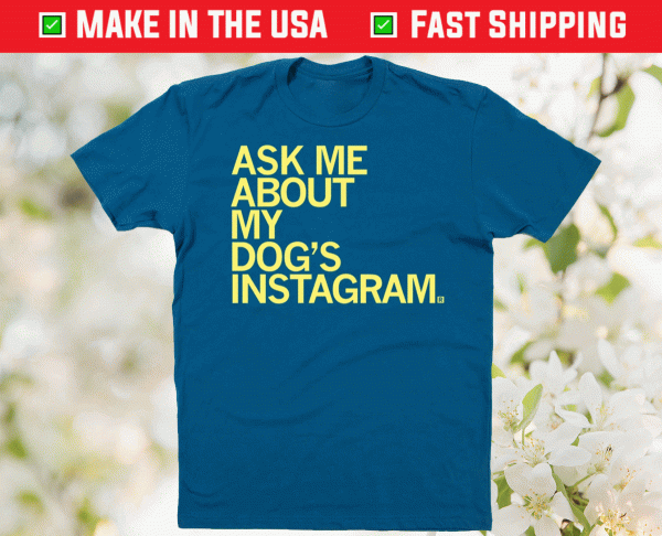 Ask Me About My Dog's Instagram Tee Shirt