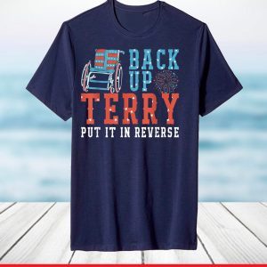 Back Up Terry Put It In Reverse 4th July Us Flag Fireworks T-Shirt