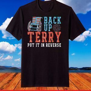 Back Up Terry Put It In Reverse 4th July Us Flag Fireworks T-Shirt