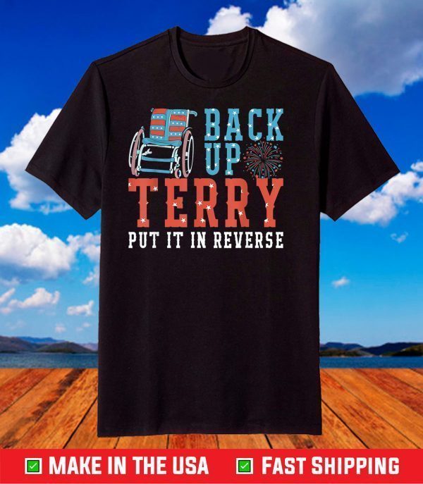 Back Up Terry Put It In Reverse 4th July Us Flag Fireworks T-Shirt