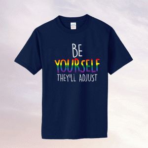 Be Yourself They'll Adjust LGBTQ Rainbow Flag Gay Pride Ally Tee Shirt