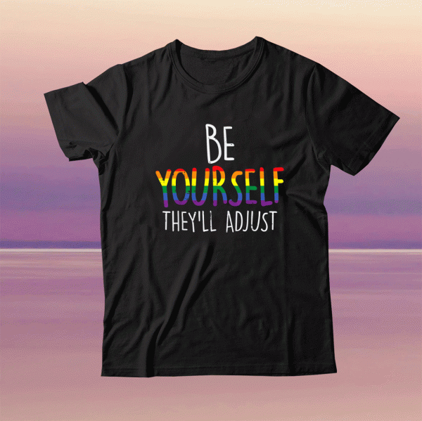 Be Yourself They'll Adjust LGBTQ Rainbow Flag Gay Pride Ally Tee Shirt