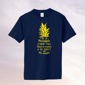 Be a Pineapple Stand Tall Wear a Crown Be Sweet on Inside Tee Shirt
