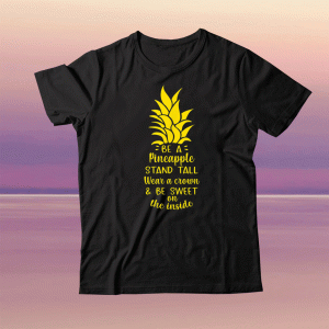 Be a Pineapple Stand Tall Wear a Crown Be Sweet on Inside Tee Shirt