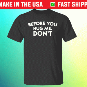 Before you hug me don’t tee shirt