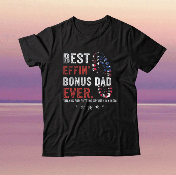 Best Effin Bonus Dad Ever Thanks For Putting Up With My Mom Tee Shirt