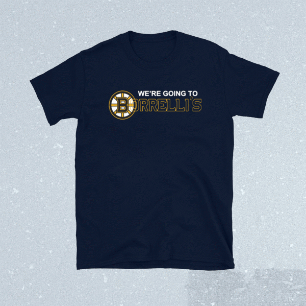 Boston Bruins We’re Going To Borrelli’s Tee Shirt