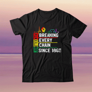 Breaking Every Chain Since 1865 Juneteenth Black History Tee Shirt