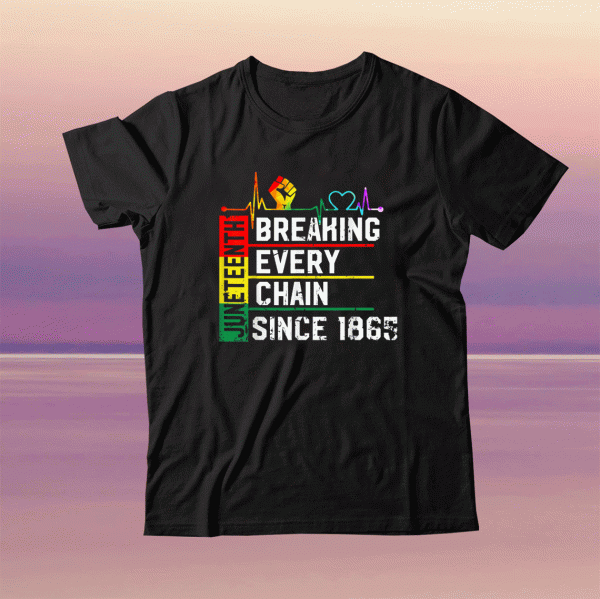 Breaking Every Chain Since 1865 Juneteenth Black History Tee Shirt