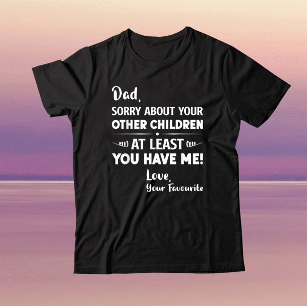 Funny Dad Sorry About Your Other Children Father's Day Dad T-Shirt