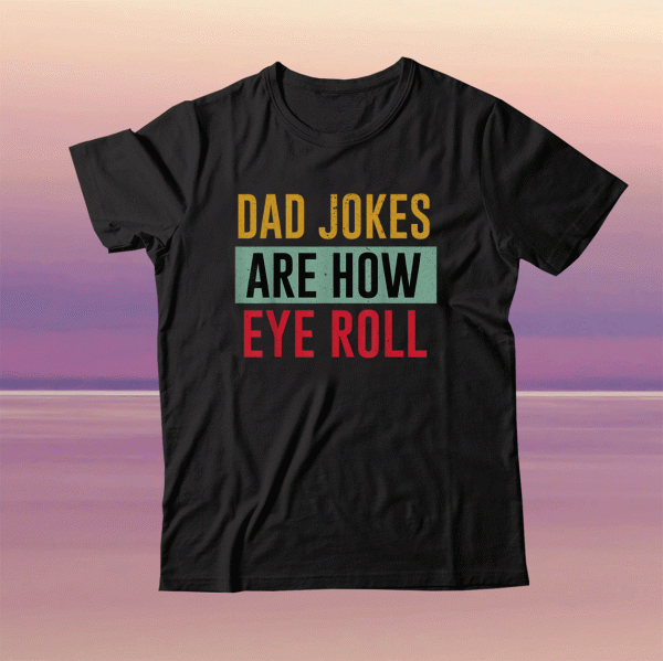 Daddy DAD JOKES ARE HOW EYE ROLL Fathers Day 2021 TShirt