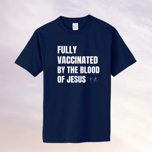 FULLY VACCINATED BY THE BLOOD OF JESUS Tee Shirt