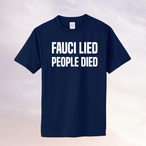 Fauci Lied People Died Tee Shirt