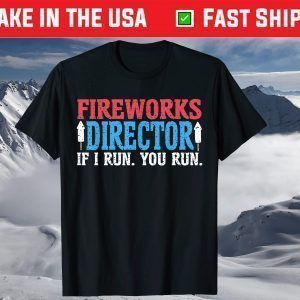 Firework Director Technician I Run You Run 4th Of July T-Shirt