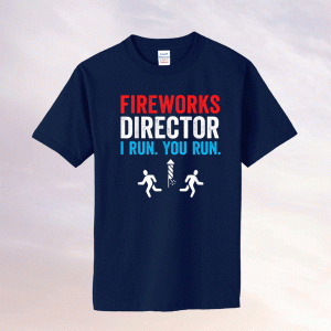 Fireworks Director I Run You Run Funny 4th Of July Tee Shirt