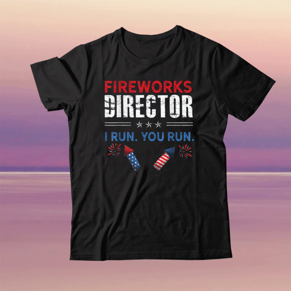 Fireworks Director I Run You Run Funny 4th of July Fourth Tee Shirt