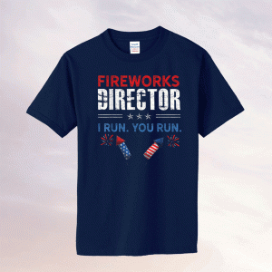 Fireworks Director I Run You Run Funny 4th of July Fourth Tee Shirt