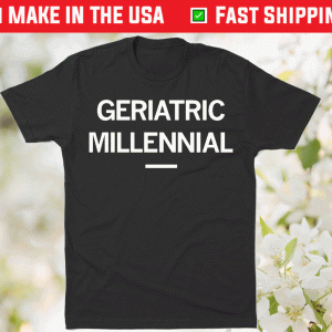 Geriatric Millennial Tee Shirt