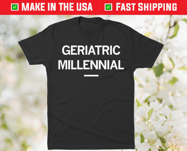 Geriatric Millennial Tee Shirt