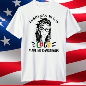 Glasses Make Me Sexy Locs Make Me Dangerous US 2021 T-Shirt