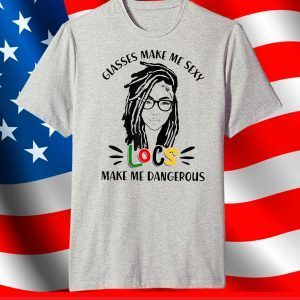 Glasses Make Me Sexy Locs Make Me Dangerous US 2021 T-Shirt