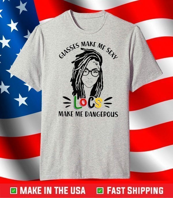 Glasses Make Me Sexy Locs Make Me Dangerous US 2021 T-Shirt