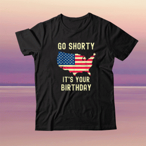 Go Shorty Its Your Birthday 4th of July Tee Shirt