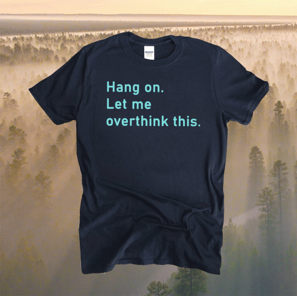 Hang On Let Me Overthink This 2021 Shirts