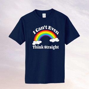 I Can't Even Think Straight LGBT Gay Pride Month LGBTQ Tee Shirt