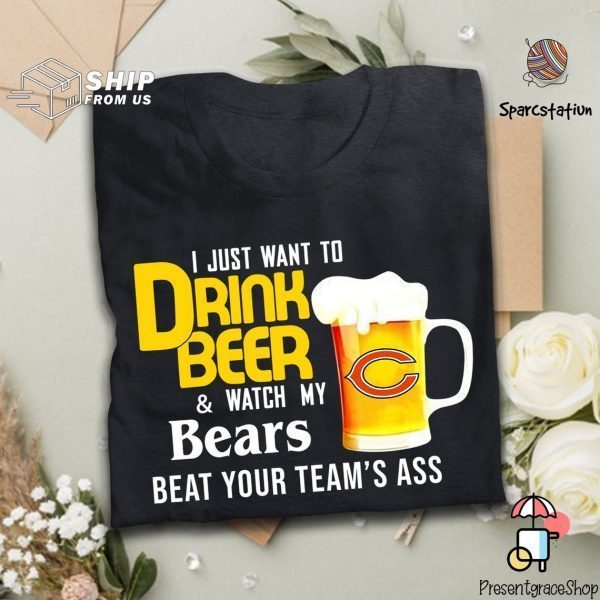 I Just Want To Drink Beer And Watch Bears Football Team T Shirt