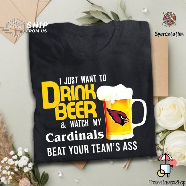 I Just Want To Drink Beer And Watch Cardinals Football Team T Shirt
