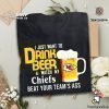 I Just Want To Drink Beer And Watch Chiefs Football Team T Shirt