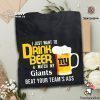 I Just Want To Drink Beer And Watch Giants Football Team T Shirt