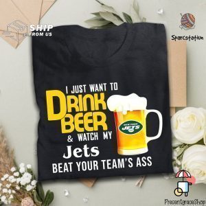 I Just Want To Drink Beer And Watch Jets Football Team T Shirt