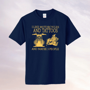 I Like Motorcycles And Tattoos And Maybe 3 People Tee Shirt