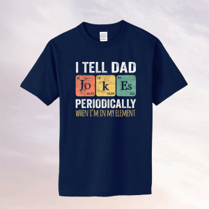 Buy I Tell Dad Jokes Periodically But Only When I'm My Element Vintage Shirts