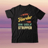 I Work Harder Stripper I Work Harder than an Ugly Stripper Tee Shirt