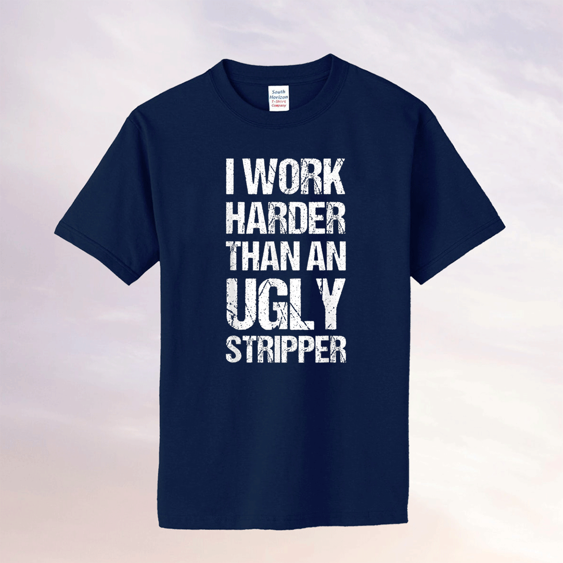 I Work Harder Than An Ugly Stripper Unisex TShirt I Work Harder Than An Ugly Stripper Unisex TShirt