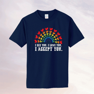I see I love you I accept you LGBTQ Ally Gay Pride 2021 Tee Shirt