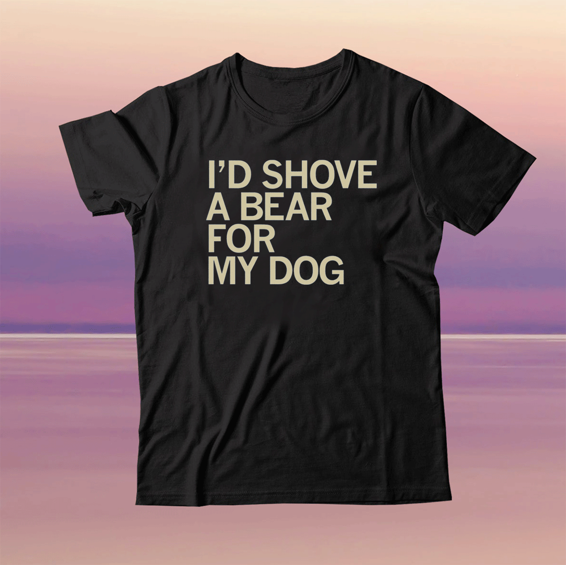 I'd Shove A Bear For My Dog Tee Shirt
