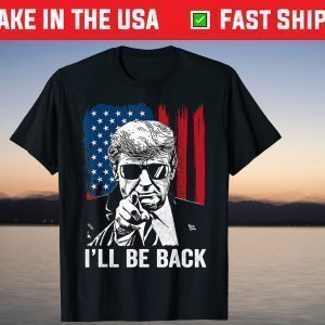 I'll Be Back Funny Trump 2024 45 47 Save America T-Shirt