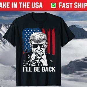 I'll Be Back Funny Trump 2024 45 47 Save America T-Shirt