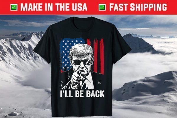 I'll Be Back Funny Trump 2024 45 47 Save America T-Shirt