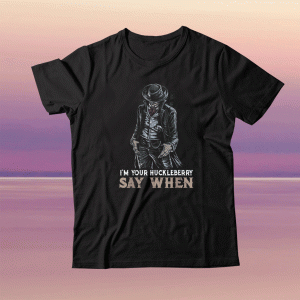 I'm Your Huckleberry Say When Tee Shirt