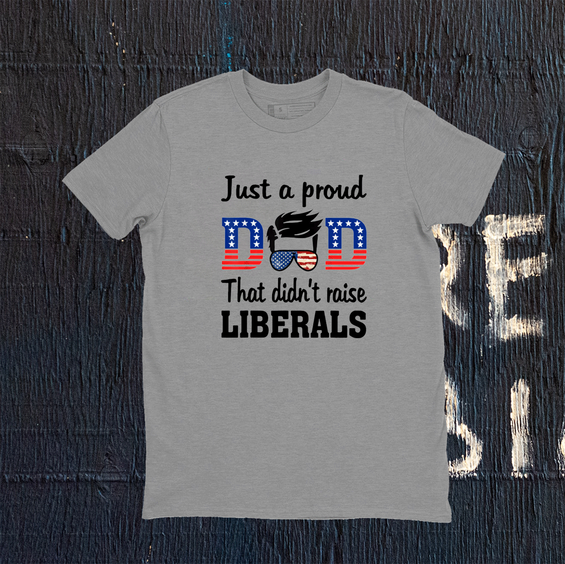 Just A Proud Dad That Didn't Raise Liberals Tee Shirt