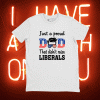 Just A Proud Dad That Didn't Raise Liberals Tee Shirt