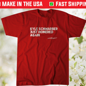 Kyle Schwarber Just Homered Again Tee Shirt