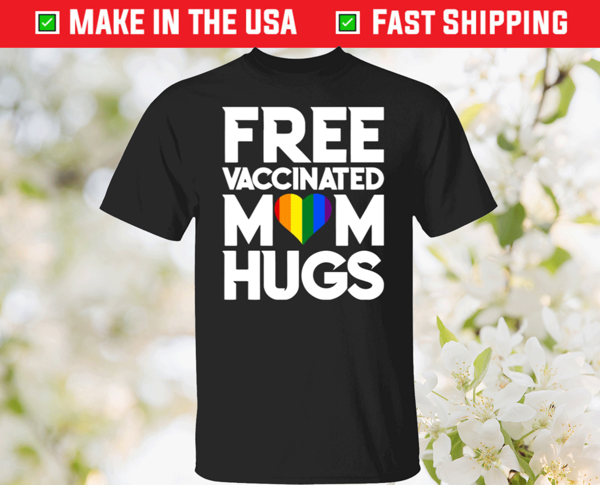LGBTQ Free Vaccinated Mom Hugs Tee Shirt
